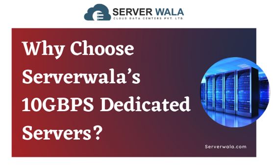 Why Choose Serverwala’s 10GBPS Dedicated Servers?